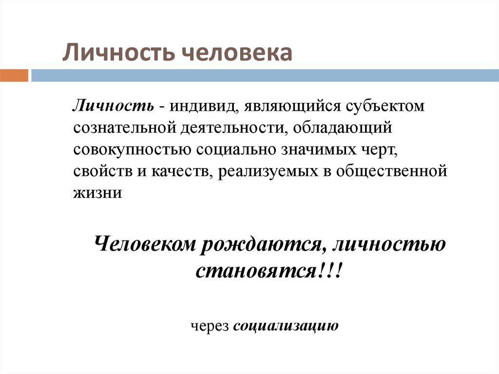 Индивидом рождаются личностью становятся индивидуальность. Человек биосоциальное существо это индивид и личность. Личность это человеческий индивид являющийся субъектом. Личность это совокупность социально значимых черт человека. Человек как личность.