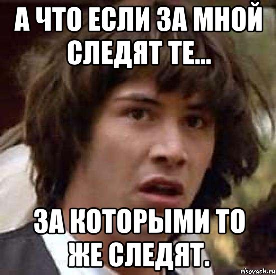 Написала что следит. Следишь за мной. Слежу за тобой прикол. Когда за тобой следят. За мной слежка.